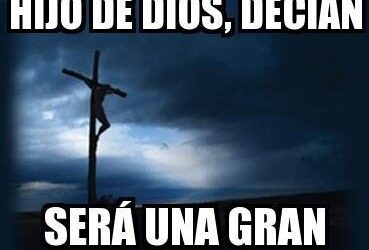 Diles que eres el hijo de dios, decían