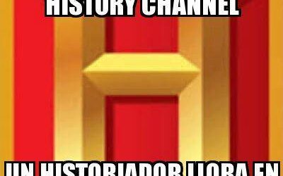 Cada vez que sintonizas History Channel